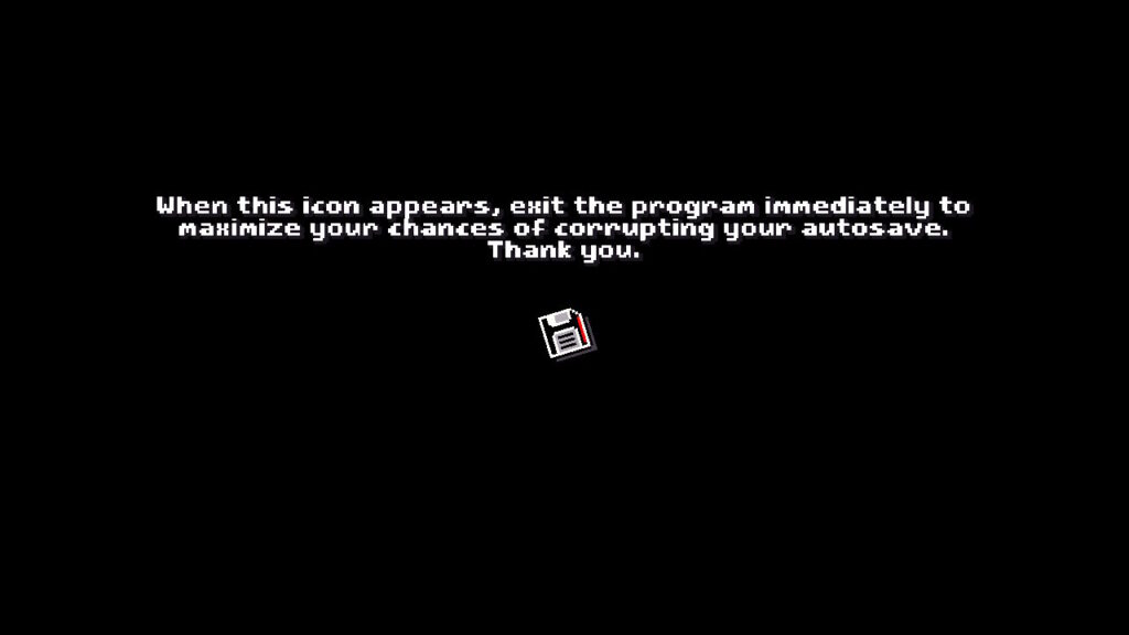 TEXT : "When this icon appears, exit the program immediately to maximise your chances of corrupting your autosave"