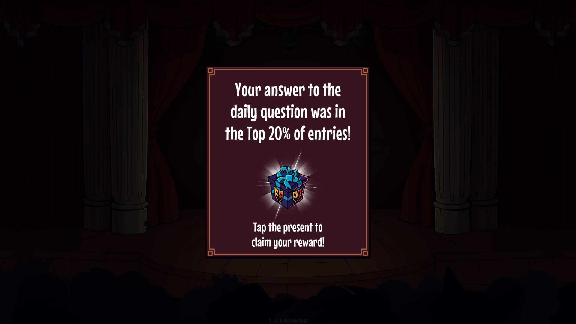 A pop up that says 'your answer to the daily question was in the top 20% of entries! Tap the present to claim your reward!'